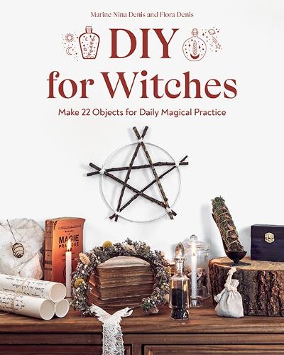 Бумажная книга «DIY for Witches: Make 22 Objects for Daily Magical Practice», авторов Флора Денис, Марина Нина Денис - фото №1
