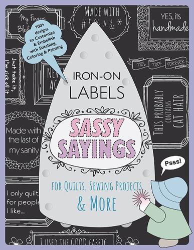 Бумажная книга «Sassy Sayings Iron-on Labels for Quilts, Sewing Projects & More: 100+ Designs to Customize & Embellish with Stitching, Coloring & Painting», автор Джули Креус - фото №1
