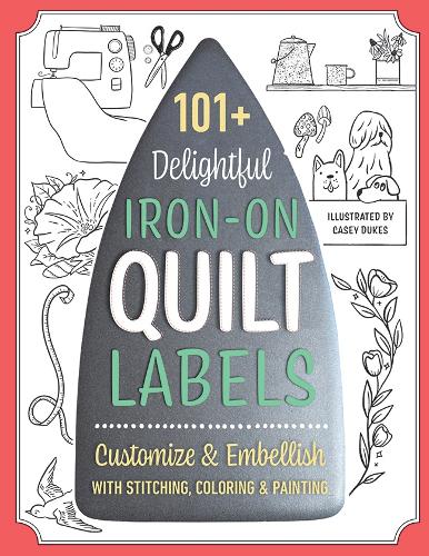 Паперова книга «101+ Delightful Iron-on Quilt Labels: Customize & Embellish with Stitching, Coloring & Painting», автор Кейсі Дьюкс - фото №1