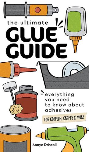 Бумажная книга «The Ultimate Glue Guide: Everything You Need to Know About Adhesives for Cosplay, Crafts & More», автор Энни Дрисколл - фото №1