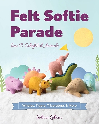 Бумажная книга «Felt Softie Parade: Sew 15 Delightful Animals», автор Сабина Гибсон - фото №1