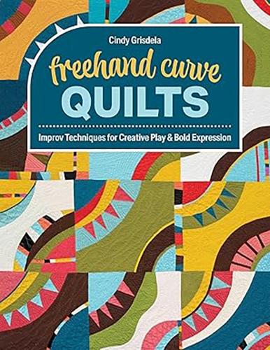 Бумажная книга «FreeHand Curve Quilts: Improv Techniques for Creative Play & Bold Expression», автор Синди Грисдела - фото №1