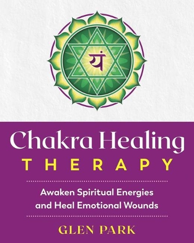 Бумажная книга «Chakra Healing Therapy: Awaken Spiritual Energies and Heal Emotional Wounds», автор Глен Парк - фото №1