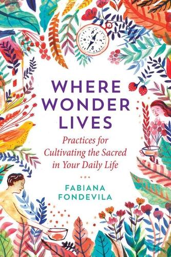 Бумажная книга «Where Wonder Lives: Practices for Cultivating the Sacred in Your Daily Life», автор Фабиана Фондевила - фото №1