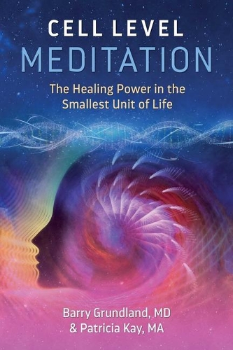 Бумажная книга «Cell Level Meditation: The Healing Power in the Smallest Unit of Life», авторов Барри Грундланд, Патриция Кей - фото №1