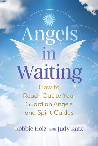Бумажная книга «Angels in Waiting: How to Reach Out to Your Guardian Angels and Spirit Guides», автор Робби Хольц - фото №1