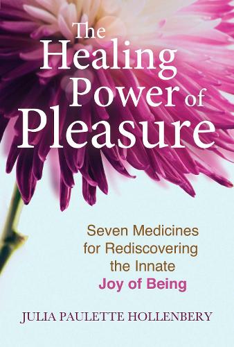 Бумажная книга «The Healing Power of Pleasure: Seven Medicines for Rediscovering the Innate Joy of Being», автор Джулия Полетт Холленбери - фото №1