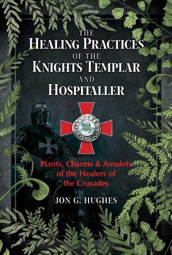 [object Object] «The Healing Practices of the Knights Templar and Hospitaller: Plants, Charms, and Amulets of the Healers of the Crusades», автор Джон Г. Хьюз - фото №1