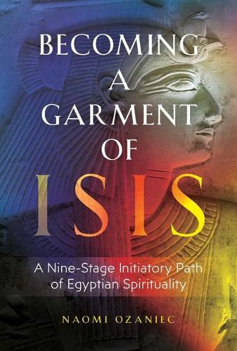 Бумажная книга «Becoming a Garment of Isis: A Nine-Stage Initiatory Path of Egyptian Spirituality», автор Наоми Озаниец - фото №1