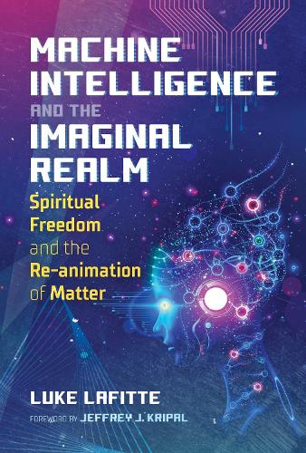 Бумажная книга «Machine Intelligence and the Imaginal Realm: Spiritual Freedom and the Re-animation of Matter», автор Люк Лафитт - фото №1