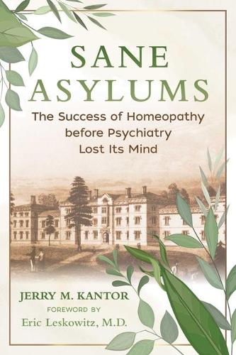 Бумажная книга «Sane Asylums: The Success of Homeopathy before Psychiatry Lost Its Mind», автор Джерри М. Кантор - фото №1