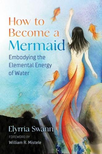 Бумажная книга «How to Become a Mermaid: Embodying the Elemental Energy of Water», автор Элиррия Свонн - фото №1