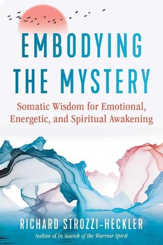 Бумажная книга «Embodying the Mystery: Somatic Wisdom for Emotional, Energetic, and Spiritual Awakening», автор Ричард Строцци-Хеклер - фото №1
