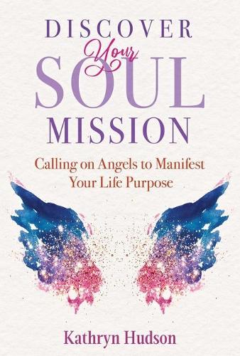 Паперова книга «Discover Your Soul Mission: Calling on Angels to Manifest Your Life Purpose», автор Кетрін Хадсон - фото №1
