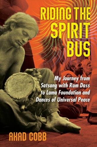 Бумажная книга «Riding the Spirit Bus: My Journey from Satsang with Ram Dass to Lama Foundation and Dances of Universal Peace», автор Ахад Кобб - фото №1