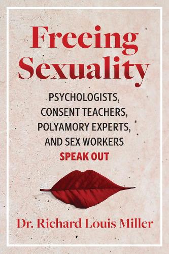 Паперова книга «Freeing Sexuality. Psychologists, Consent Teachers, Polyamory Experts, and Sex Workers Speak Out», автор Річард Луї Міллер - фото №1