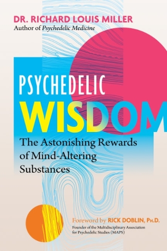 Бумажная книга «Psychedelic Wisdom: The Astonishing Rewards of Mind-Altering Substances», автор Ричард Луис Миллер - фото №1