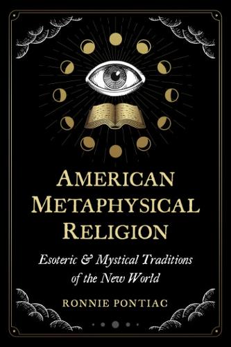 Бумажная книга «American Metaphysical Religion: Esoteric and Mystical Traditions of the New World», автор Ронни Понтиак - фото №1