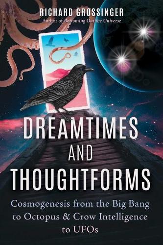 Паперова книга «Dreamtimes and Thoughtforms: Cosmogenesis from the Big Bang to Octopus and Crow Intelligence to UFOs», автор Річард Гроссингер - фото №1