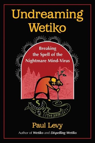 Бумажная книга «Undreaming Wetiko: Breaking the Spell of the Nightmare Mind-Virus», автор Пол Леви - фото №1