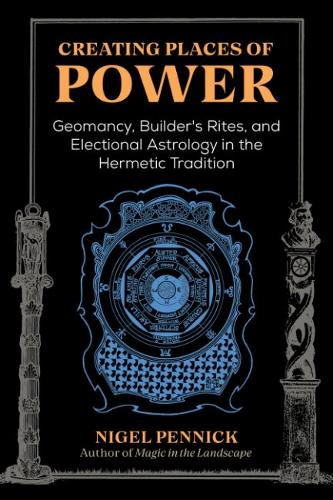 Паперова книга «Creating Places of Power: Geomancy, Builders' Rites, and Electional Astrology in the Hermetic Tradition», автор Найджел Пенник - фото №1