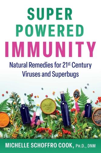 Бумажная книга «Super-Powered Immunity: Natural Remedies for 21st Century Viruses and Superbugs», автор Мишель Шоффро Кук - фото №1