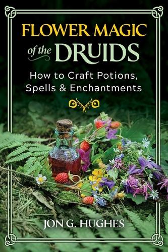 Бумажная книга «Flower Magic of the Druids: How to Craft Potions, Spells, and Enchantments», автор Джон Г. Хьюз - фото №1