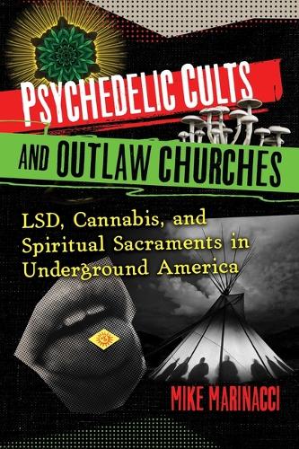 Бумажная книга «Psychedelic Cults and Outlaw Churches: LSD, Cannabis, and Spiritual Sacraments in Underground America», автор Майк Мариначчи - фото №1