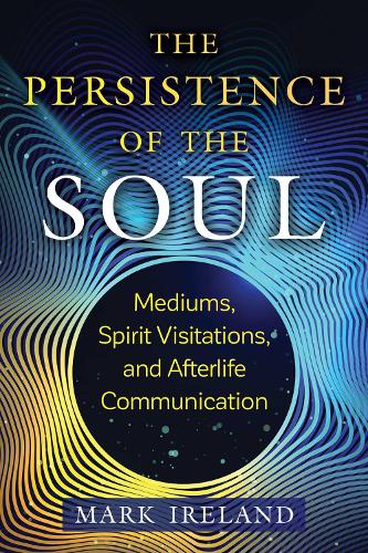 Бумажная книга «The Persistence of the Soul: Mediums, Spirit Visitations, and Afterlife Communication», автор Марк Айрленд - фото №1