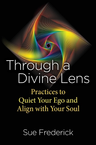 Бумажная книга «Through a Divine Lens: Practices to Quiet Your Ego and Align with Your Soul», автор Сью Фредерик - фото №1