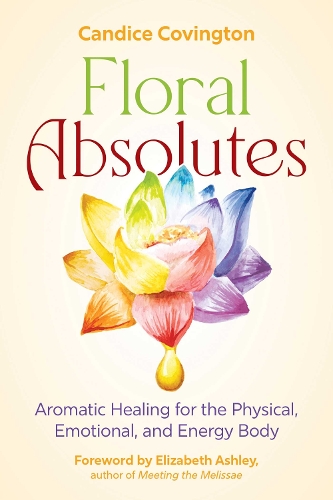 Паперова книга «Floral Absolutes: Aromatic Healing for the Physical, Emotional, and Energy Body», автор Кендіс Ковінгтон - фото №1