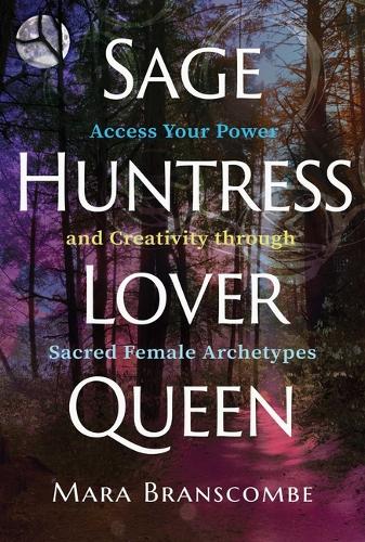 Паперова книга «Sage, Huntress, Lover, Queen: Access Your Power and Creativity through Sacred Female Archetypes», автор Мара Бренскомб - фото №1