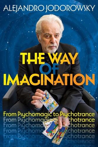Бумажная книга «The Way of Imagination: From Psychomagic to Psychotrance», автор Алехандро Ходоровски - фото №1