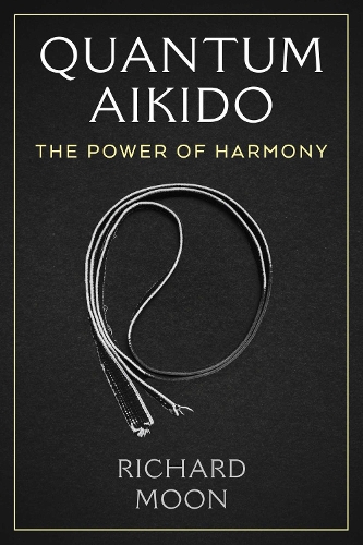 Бумажная книга «Quantum Aikido: The Power of Harmony», автор Ричард Мун - фото №1