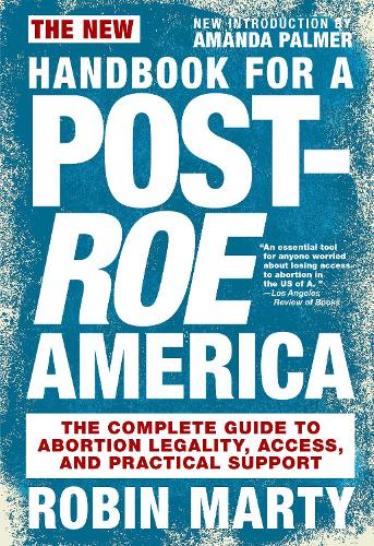 Паперова книга «The New Handbook For A Post-roe America: The Complete Guide to Abortion Legality, Access, and Practical Support», автор Робін Марті - фото №1