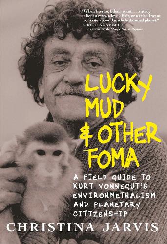 Бумажная книга «Lucky Mud And Other Foma: A Field Guide to Kurt Vonnegut's Environmentalism and Planetary Citizenship», автор Кристина Джарвис - фото №1