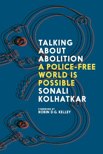 Паперова книга «Talking about Abolition: A Police-Free world is possible», авторів Робін Д. Г. Келлі, Соналі Колхаткар - фото №1