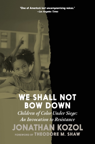 Бумажная книга «We Shall Not Bow Down: Children of Color Under Siege: An Invocation to Resistance», автор Джонатан Козол - фото №1