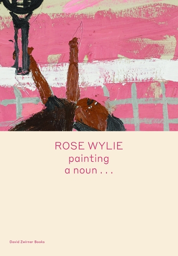 Бумажная книга «Rose Wylie: painting a noun…», авторов Майкл Гловер, Роуз Уайли - фото №1