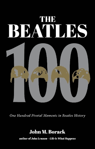 Бумажная книга «The Beatles 100: One Hundred Pivotal Moments in Beatles History», автор Джон М. Борак - фото №1
