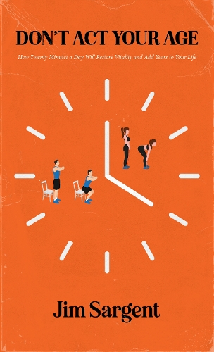 Бумажная книга «Don't Act Your Age: How Twenty Minutes a Day Will Restore Vitality and Add Years to Your Life», автор Джим Сарджент - фото №1