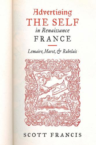 Бумажная книга «Advertising the Self in Renaissance France: Authorial Personae and Ideal Readers in Lemaire, Marot, and Rabelais», автор Скотт Фрэнсис - фото №1