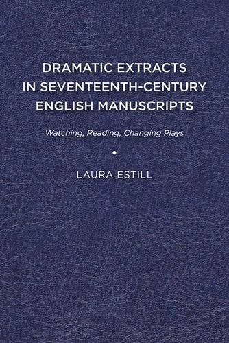 Паперова книга «Dramatic Extracts in Seventeenth-Century English Manuscripts: Watching, Reading, Changing Plays», автор Лора Естілл - фото №1