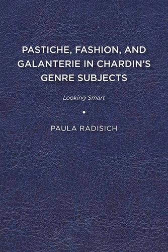 Бумажная книга «Pastiche, Fashion, and Galanterie in Chardin’s Genre Subjects: Looking Smart», автор Пола Радисич - фото №1