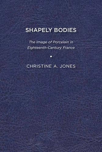 Бумажная книга «Shapely Bodies: The Image of Porcelain in Eighteenth-Century France», автор Кристин А. Джонс - фото №1