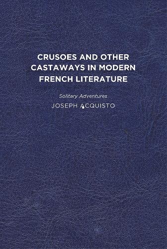 Бумажная книга «Crusoes and Other Castaways in Modern French Literature: Solitary Adventures», автор Джозеф Аквисто - фото №1