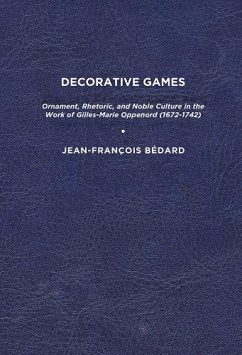 Бумажная книга «Decorative Games: Ornament, Rhetoric, and Noble Culture in the Work of Gilles-Marie Oppenord (1672-1742)», автор Жан-Франсуа Бедар - фото №1