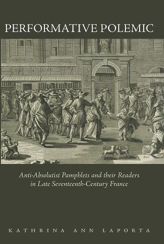 Бумажная книга «Performative Polemic: Anti-Absolutist Pamphlets and their Readers in Late Seventeenth-Century France», автор Катрина Энн ЛаПорта - фото №1