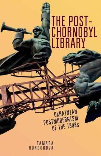 Бумажная книга «The Post-Chornobyl Library: Ukrainian Postmodernism of the 1990s», автор Тамара Гундорова - фото №1