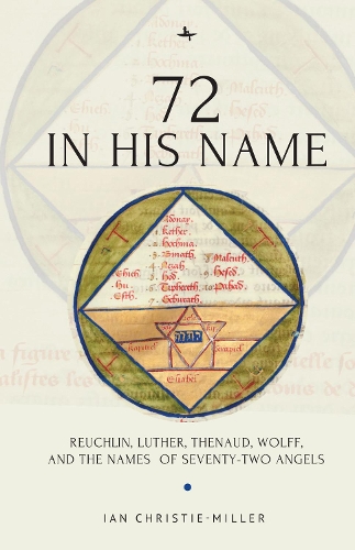 Бумажная книга «72 in His Name: Reuchlin, Luther, Thenaud, Wolff and the Names of Seventy-Two Angels», автор Ян Кристи-Миллер - фото №1